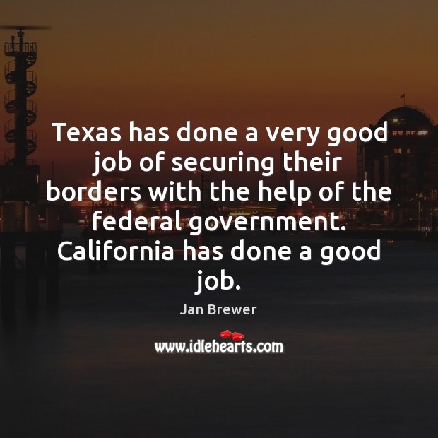 Texas has done a very good job of securing their borders with Jan Brewer Picture Quote