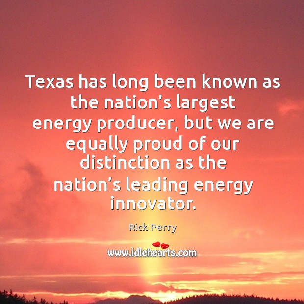 Texas has long been known as the nation’s largest energy producer, but we are equally Image