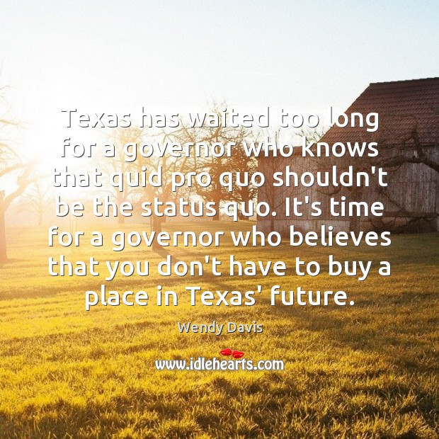 Texas has waited too long for a governor who knows that quid Wendy Davis Picture Quote