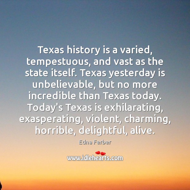 Texas history is a varied, tempestuous, and vast as the state itself. Edna Ferber Picture Quote