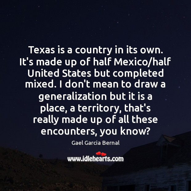 Texas is a country in its own. It’s made up of half Gael Garcia Bernal Picture Quote