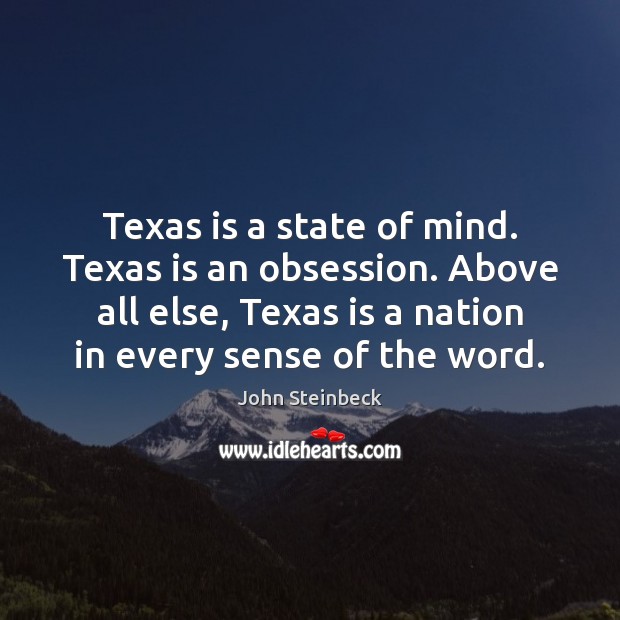 Texas is a state of mind. Texas is an obsession. Above all Image