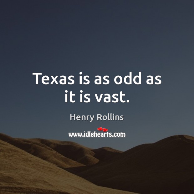 Texas is as odd as it is vast. Henry Rollins Picture Quote