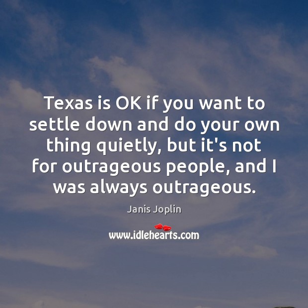 Texas is OK if you want to settle down and do your Janis Joplin Picture Quote