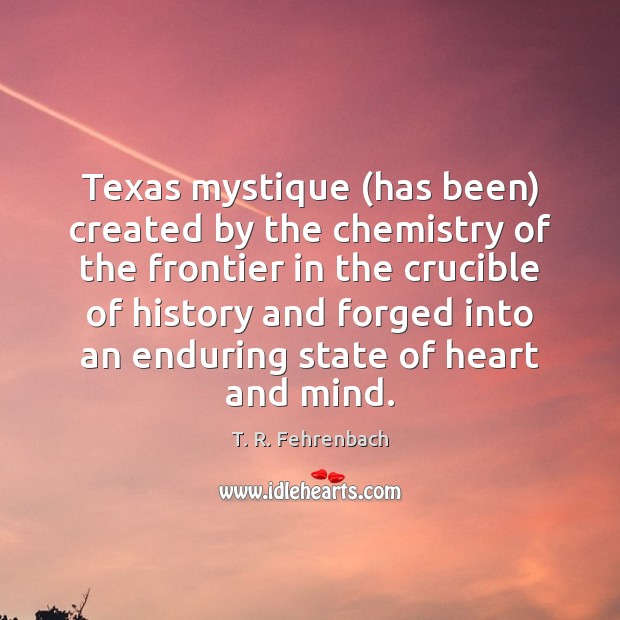 Texas mystique (has been) created by the chemistry of the frontier in T. R. Fehrenbach Picture Quote