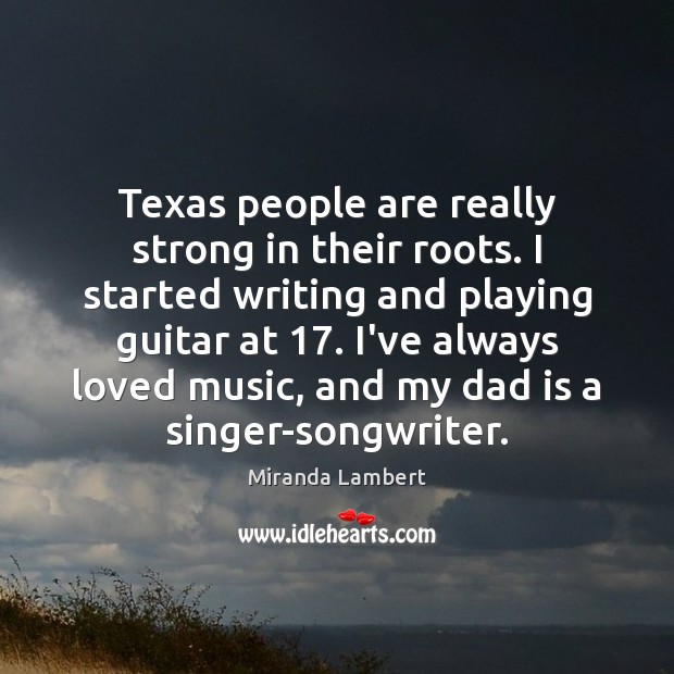 Texas people are really strong in their roots. I started writing and Dad Quotes Image