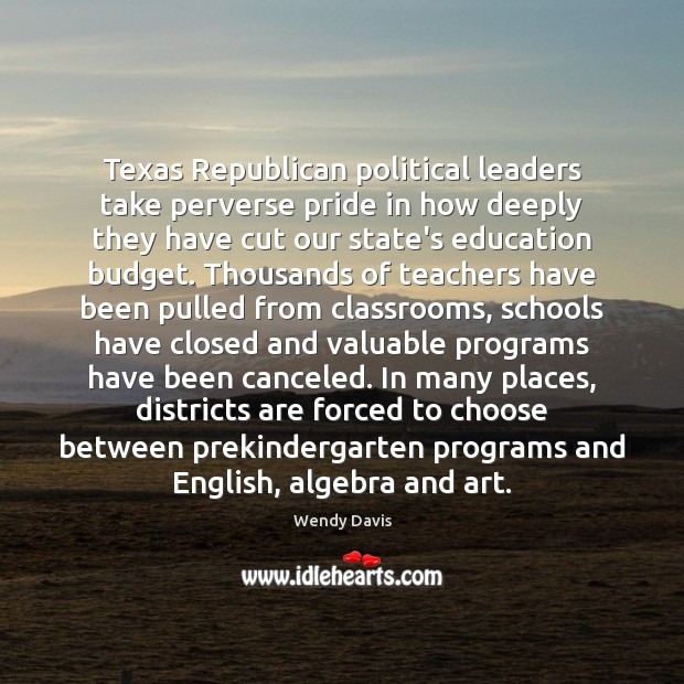 Texas Republican political leaders take perverse pride in how deeply they have Wendy Davis Picture Quote
