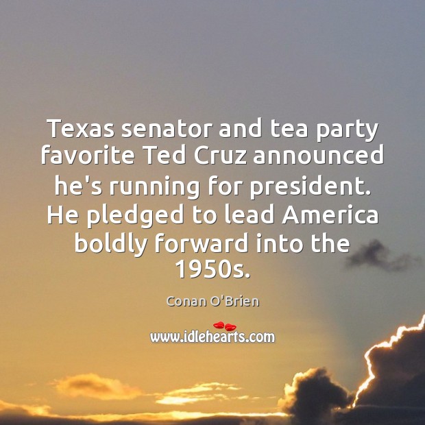Texas senator and tea party favorite Ted Cruz announced he’s running for Conan O’Brien Picture Quote