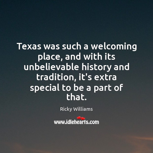Texas was such a welcoming place, and with its unbelievable history and Ricky Williams Picture Quote