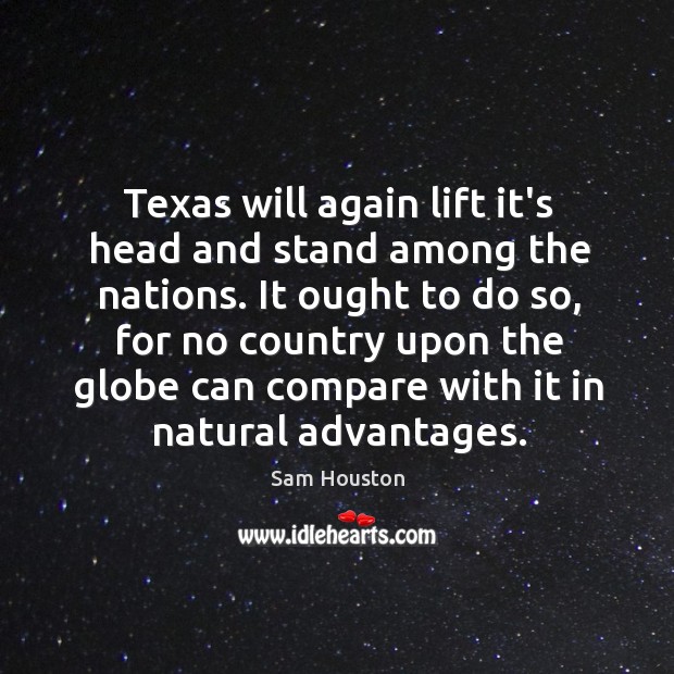 Texas will again lift it’s head and stand among the nations. It Sam Houston Picture Quote