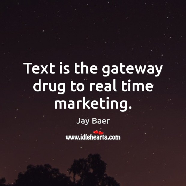 Text is the gateway drug to real time marketing. Jay Baer Picture Quote