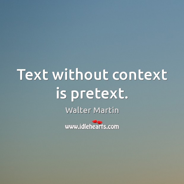 Text without context is pretext. Walter Martin Picture Quote