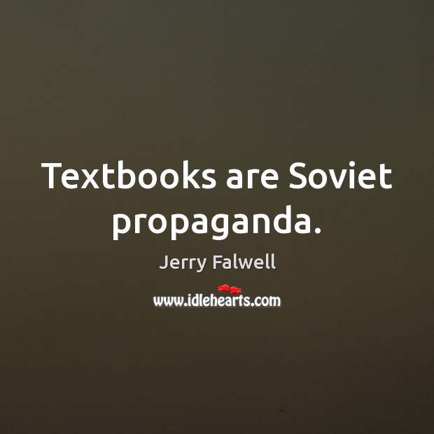 Textbooks are Soviet propaganda. Jerry Falwell Picture Quote