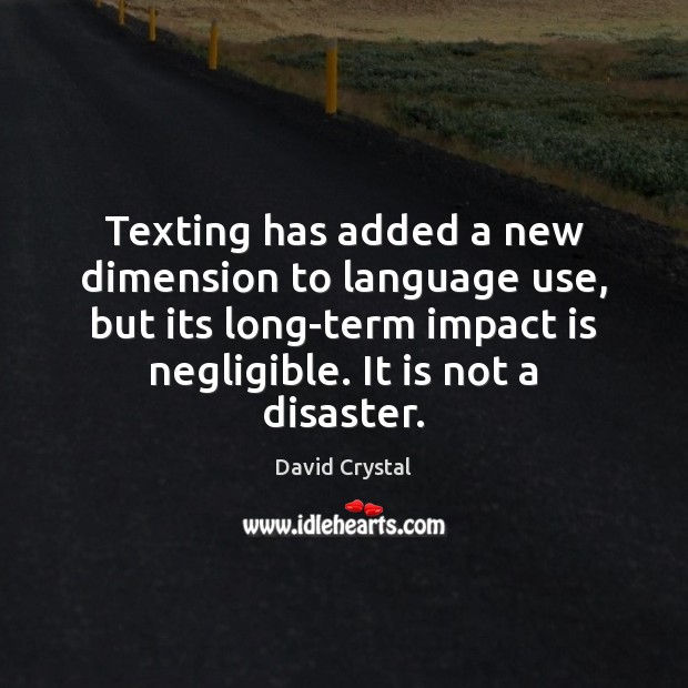 Texting has added a new dimension to language use, but its long-term David Crystal Picture Quote