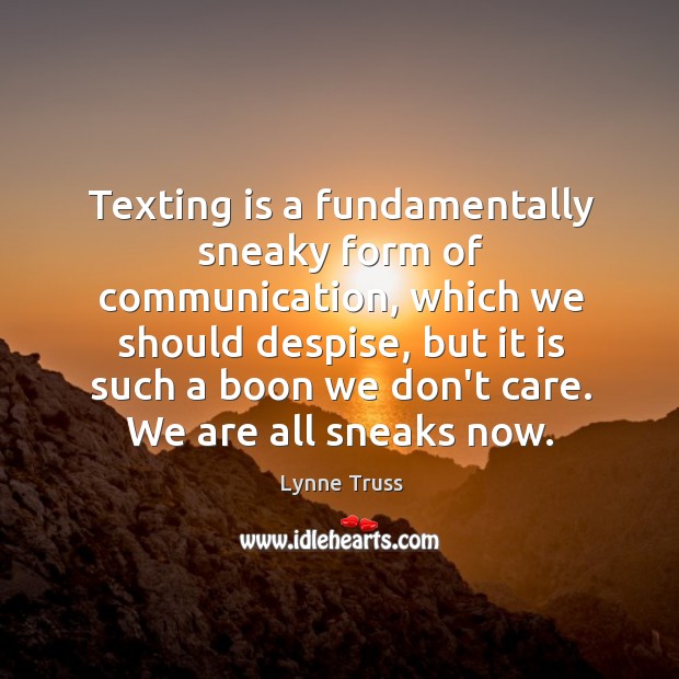Texting is a fundamentally sneaky form of communication, which we should despise, Lynne Truss Picture Quote
