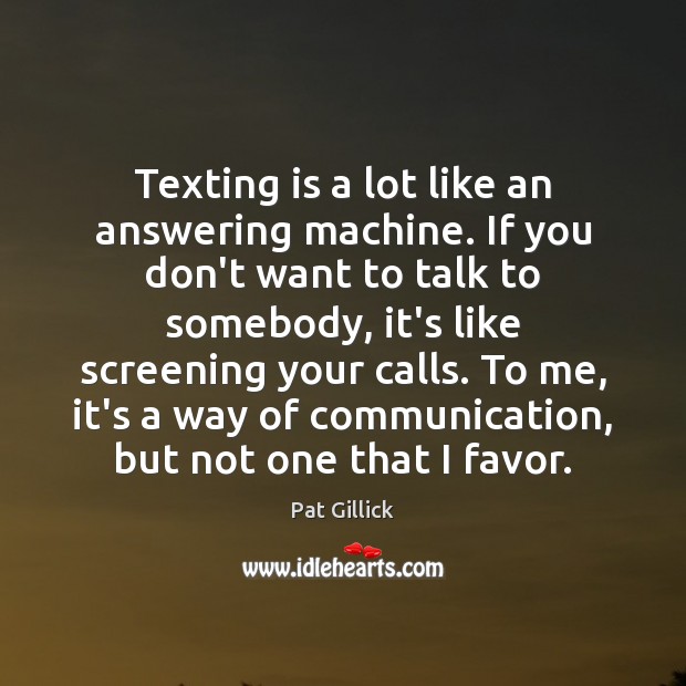 Texting is a lot like an answering machine. If you don’t want Pat Gillick Picture Quote