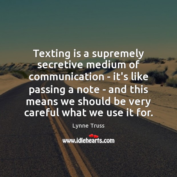 Texting is a supremely secretive medium of communication – it’s like passing Lynne Truss Picture Quote