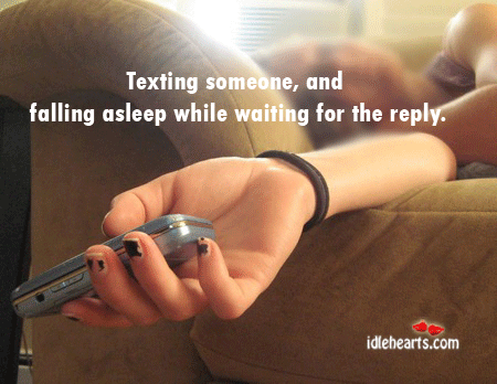 Texting someone, and falling asleep while waiting for the reply. Image