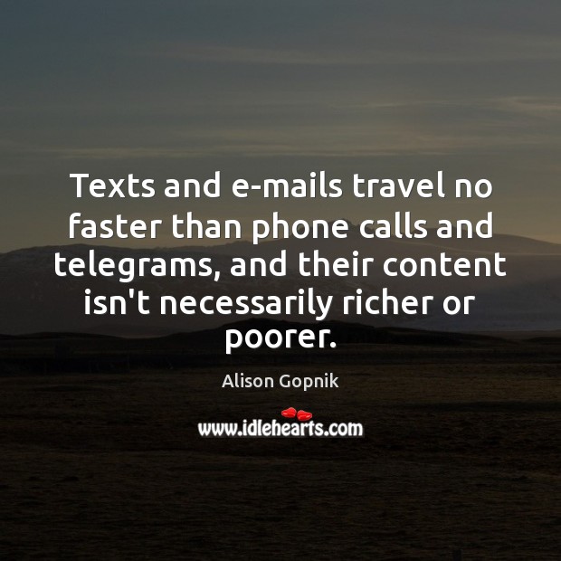 Texts and e-mails travel no faster than phone calls and telegrams, and Alison Gopnik Picture Quote