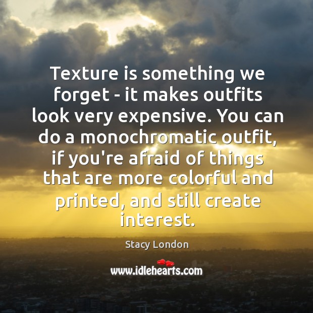 Texture is something we forget – it makes outfits look very expensive. Image