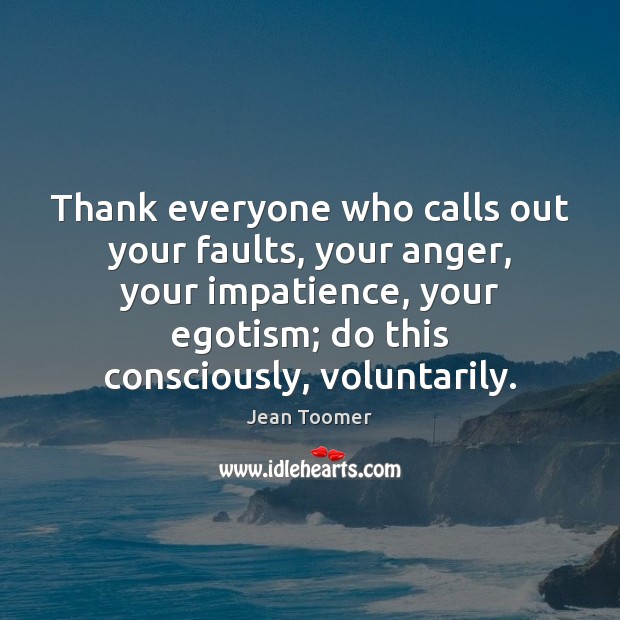 Thank everyone who calls out your faults, your anger, your impatience, your Jean Toomer Picture Quote