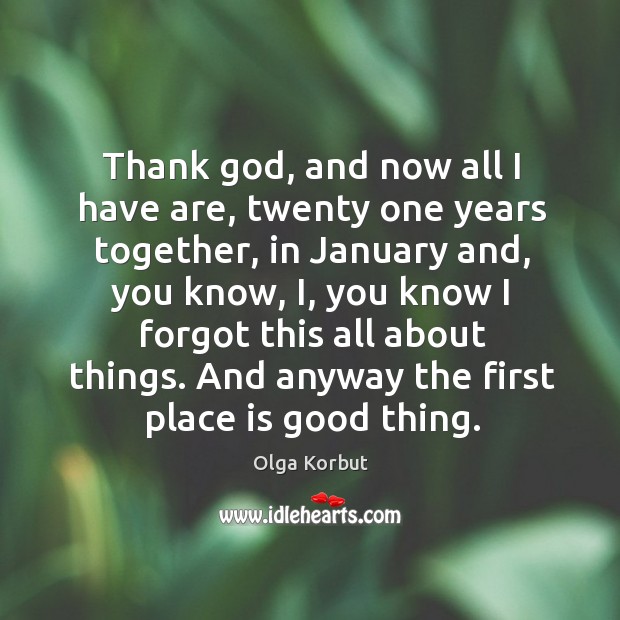 Thank God, and now all I have are, twenty one years together, in january and, you know Olga Korbut Picture Quote