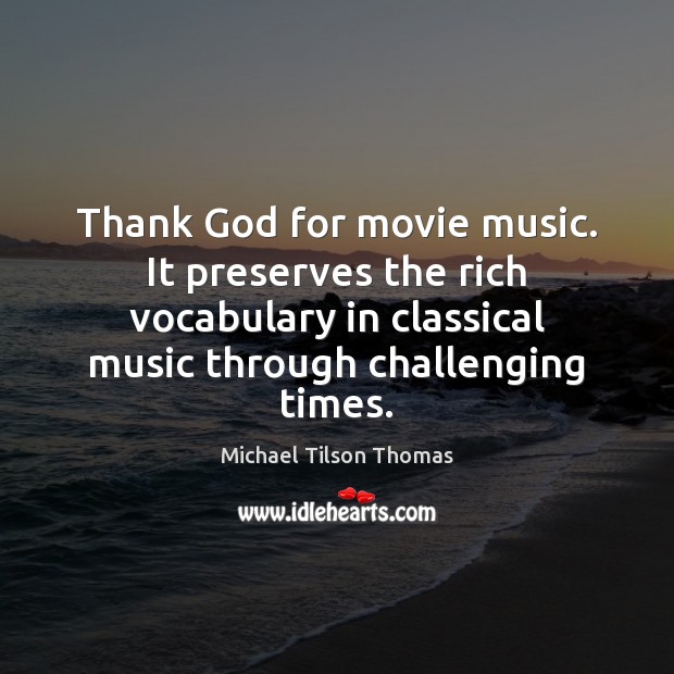 Thank God for movie music. It preserves the rich vocabulary in classical Michael Tilson Thomas Picture Quote