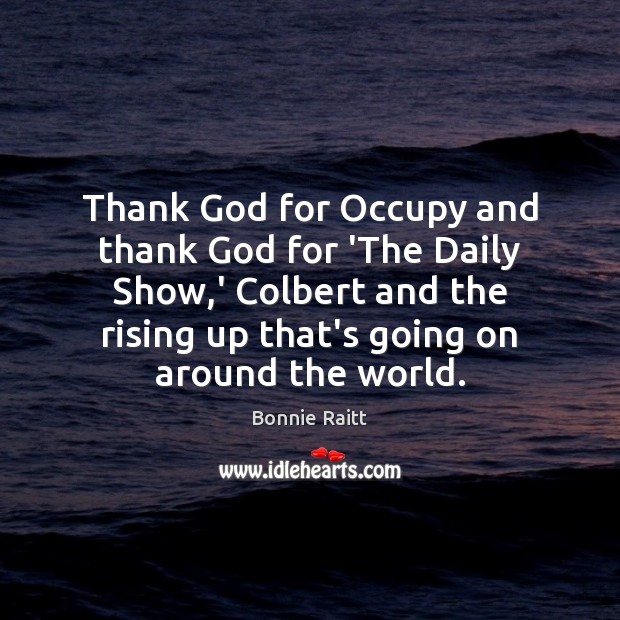 Thank God for Occupy and thank God for ‘The Daily Show,’ Bonnie Raitt Picture Quote