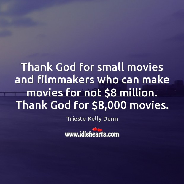 Thank God for small movies and filmmakers who can make movies for Movies Quotes Image