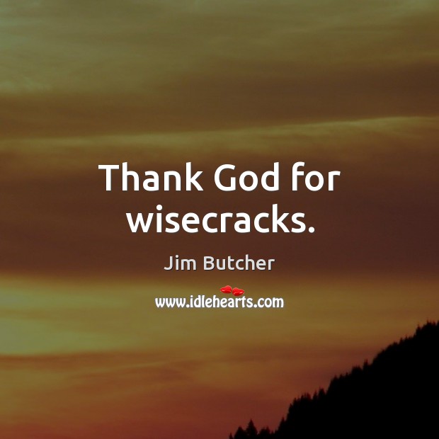 Thank God for wisecracks. Jim Butcher Picture Quote