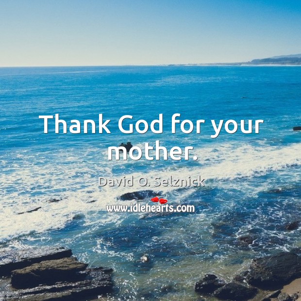 Thank God for your mother. David O. Selznick Picture Quote