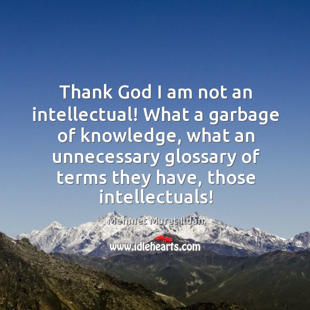 Thank God I am not an intellectual! What a garbage of knowledge, Image