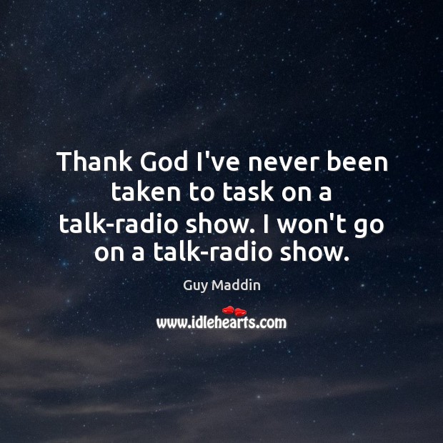 Thank God I’ve never been taken to task on a talk-radio show. Image