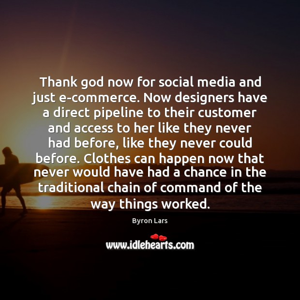 Thank God now for social media and just e-commerce. Now designers have Byron Lars Picture Quote