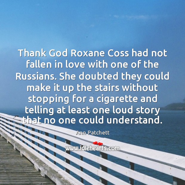 Thank God Roxane Coss had not fallen in love with one of Ann Patchett Picture Quote