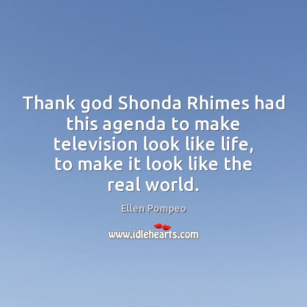 Thank God Shonda Rhimes had this agenda to make television look like Ellen Pompeo Picture Quote