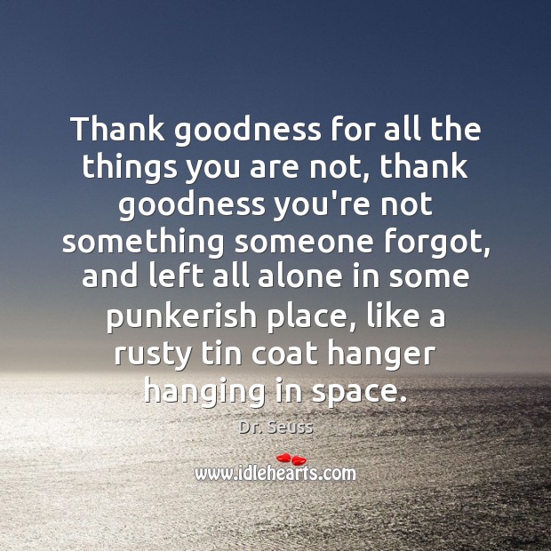 Thank goodness for all the things you are not, thank goodness you’re Image