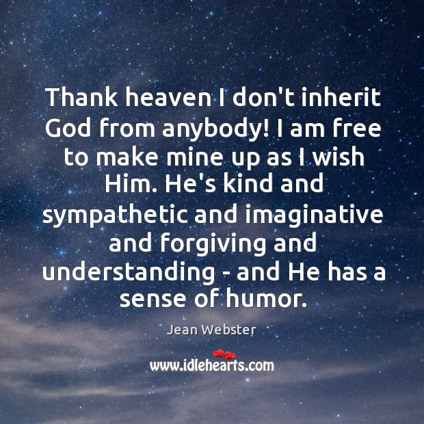 Thank heaven I don’t inherit God from anybody! I am free to Jean Webster Picture Quote