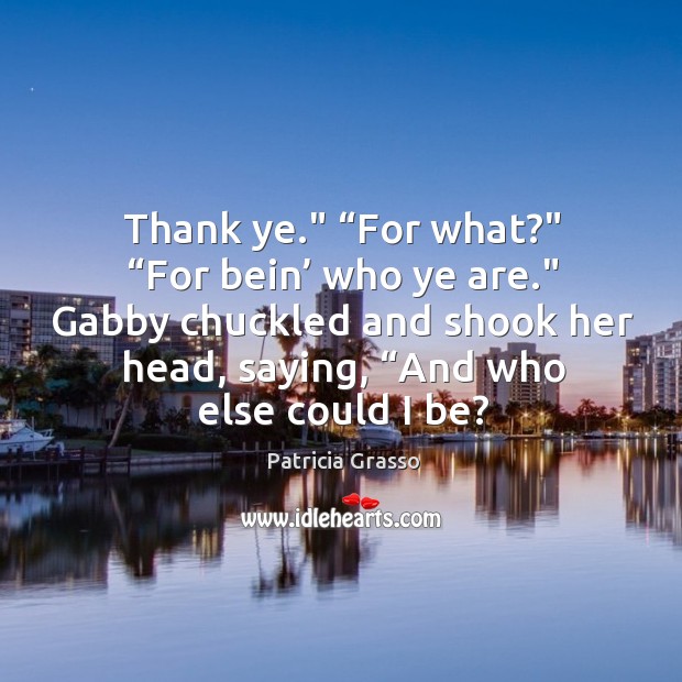 Thank ye.” “For what?” “For bein’ who ye are.” Gabby chuckled and Image