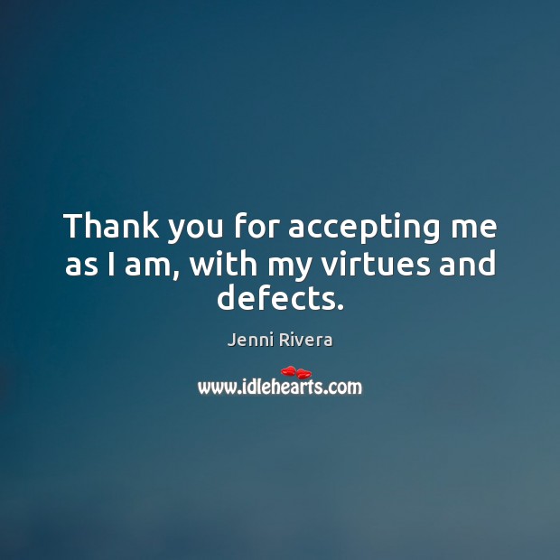 Thank you for accepting me as I am, with my virtues and defects. Jenni Rivera Picture Quote