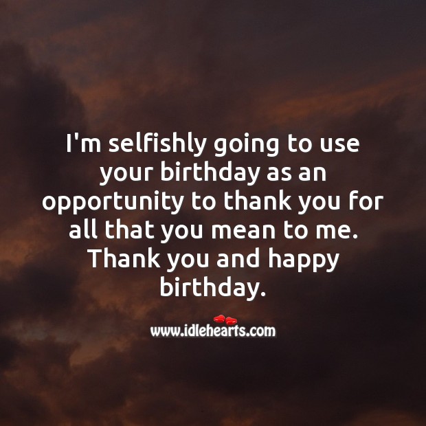 Thank you for all that you mean to me. Happy birthday. Opportunity Quotes Image