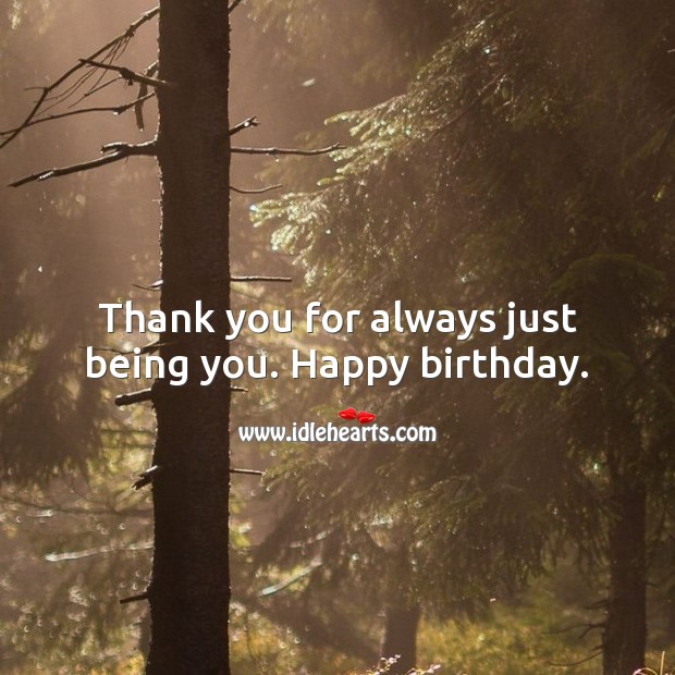 Thank you for always just being you. Happy birthday. Inspirational Birthday Messages Image