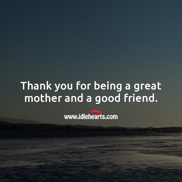Thank you for being a great mother and a good friend. Thank You Quotes Image