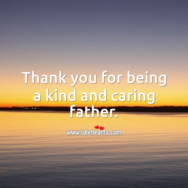 Thank you for being a kind and caring father. 