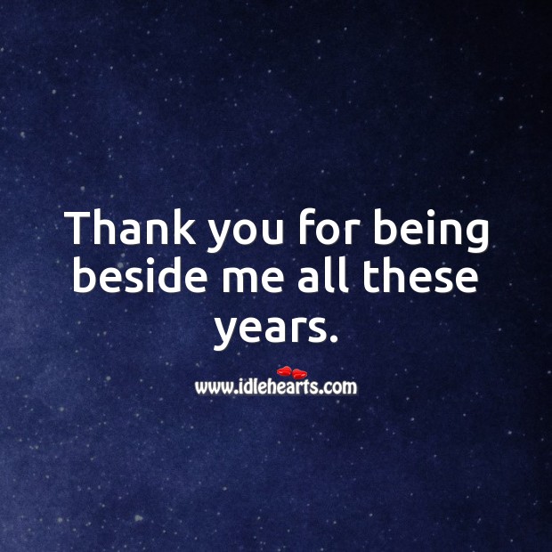 Thank you for being beside me all these years. Thank You Quotes Image