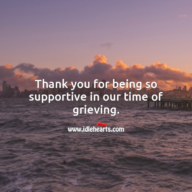 Thank you for being so supportive in our time of grieving. Image