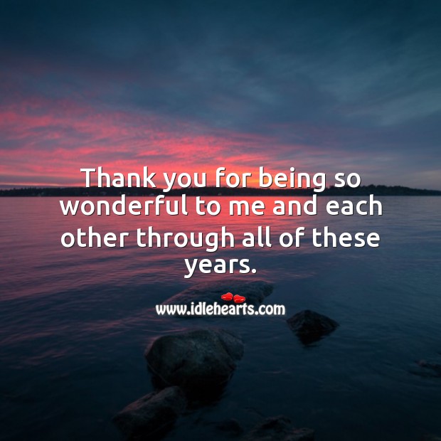Thank you for being so wonderful to me and each other through all of these years. Anniversary Messages Image