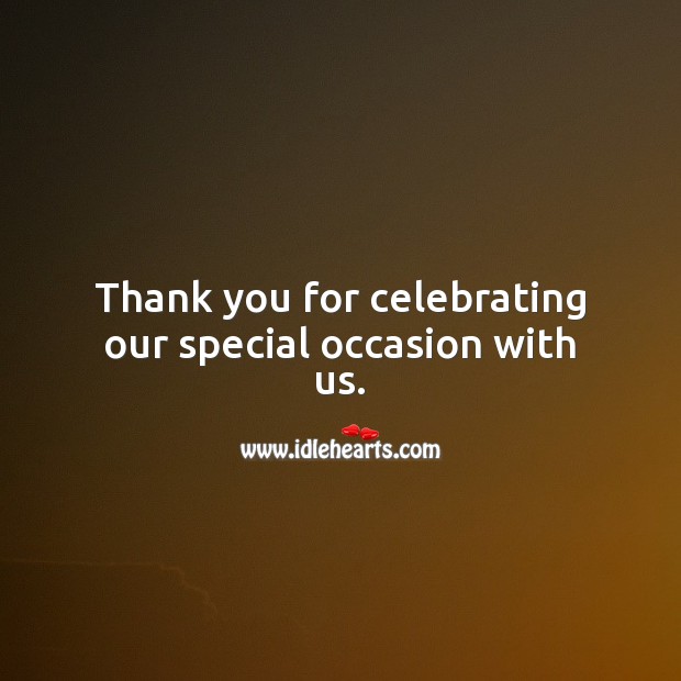 Thank you for celebrating our special occasion with us. 