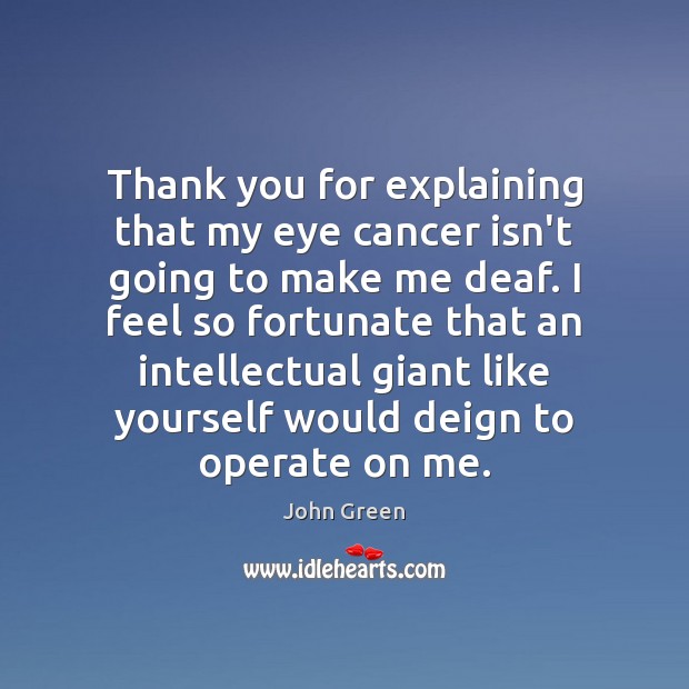 Thank you for explaining that my eye cancer isn’t going to make John Green Picture Quote
