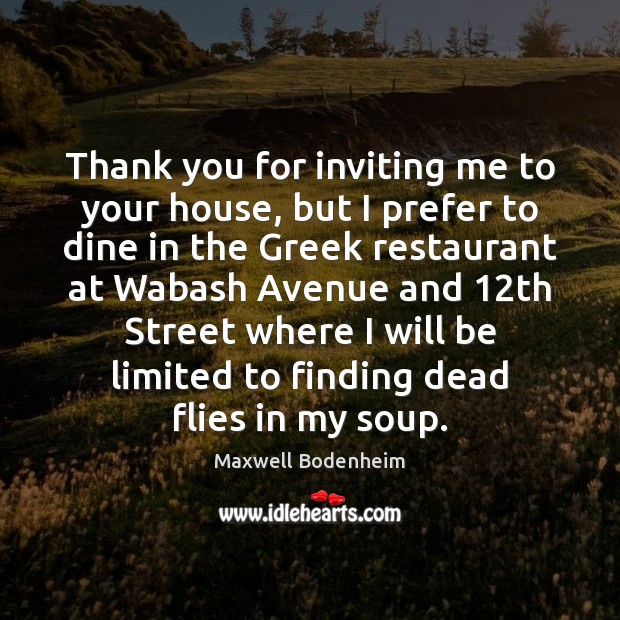 Thank you for inviting me to your house, but I prefer to Maxwell Bodenheim Picture Quote